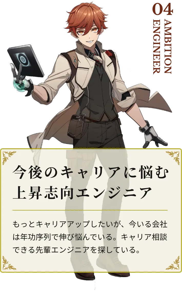 今後のキャリアに悩む上昇志向エンジニア もっとキャリアアップしたいが、今いる会社は年功序列で伸び悩んでいる。キャリア相談できる先輩エンジニアを探している。